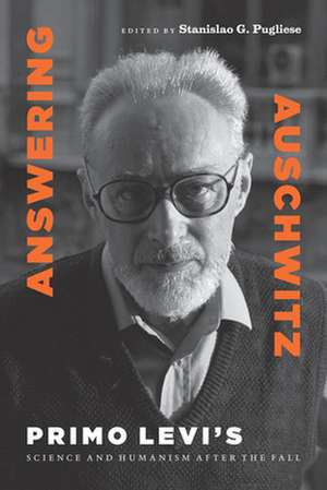 Answering Auschwitz – Primo Levi`s Science and Humanism after the Fall de Stanislao G. Pugliese