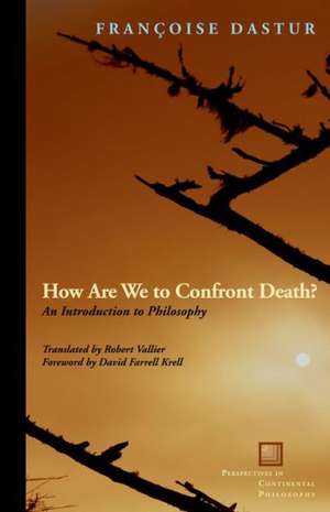 How Are We to Confront Death?: An Introduction to Philosophy de Francoise Dastur