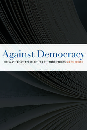 Against Democracy – Literary Experience in the Era of Emancipations de Simon During