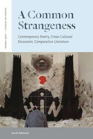 A Common Strangeness – Contemporary Poetry, Cross–Cultural Encounter, Comparative Literature de Jacob Edmond