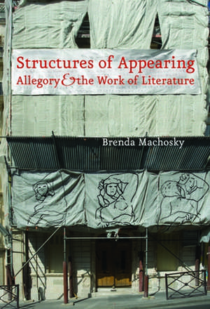 Structures of Appearing – Allegory and the Work of Literature de Brenda Machosky