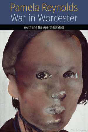 War in Worcester – Youth and the Apartheid State de Pamela Reynolds