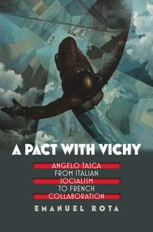 A Pact with Vichy – Angelo Tasca from Italian Socialism to French Collaboration de Emanuel Rota