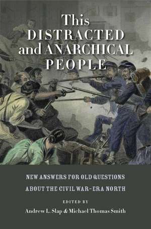 This Distracted and Anarchical People – New Answers for Old Questions about the Civil War–Era North de Andrew L. Slap