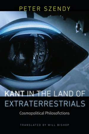 Kant in the Land of Extraterrestrials – Cosmopolitical Philosofictions de Peter Szendy