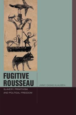 Fugitive Rousseau – Slavery, Primitivism, and Political Freedom de Jimmy Casas Klausen