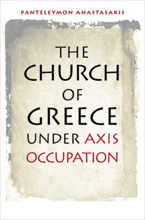 The Church of Greece under Axis Occupation de Panteleymon Anastasakis