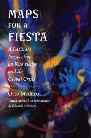 Maps for a Fiesta – A Latina/o Perspective on Knowledge and the Global Crisis de Otto Maduro