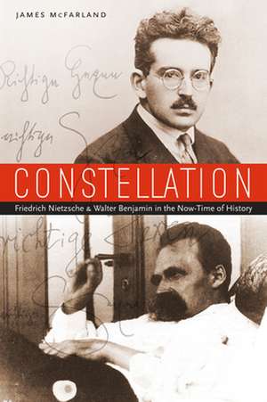 Constellation – Friedrich Nietzsche and Walter Benjamin in the Now–Time of History de James Mcfarland