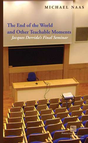 The End of the World and Other Teachable Moments – Jacques Derrida`s Final Seminar de Michael Naas