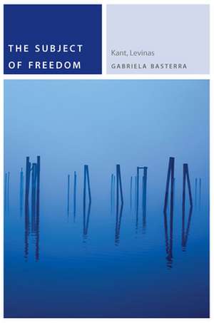 The Subject of Freedom – Kant, Levinas de Gabriela Basterra