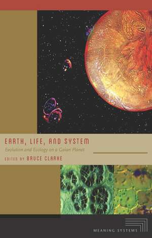 Earth, Life, and System – Evolution and Ecology on a Gaian Planet de Bruce Clarke