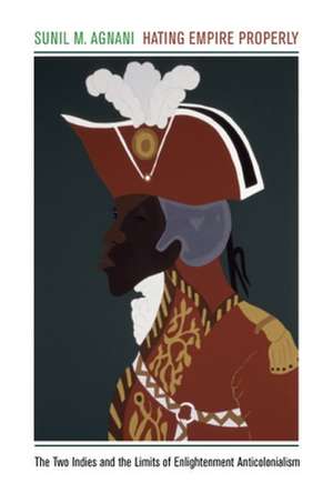 Hating Empire Properly de Sunil M. Agnani