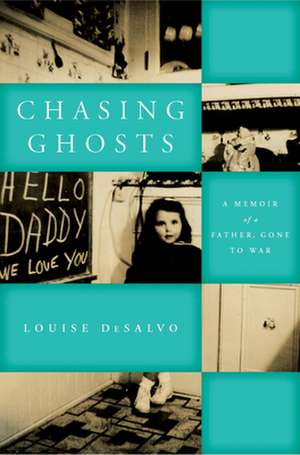 Chasing Ghosts: A Memoir of a Father, Gone to War de Louise Desalvo