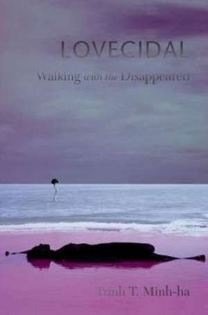 Lovecidal: Walking with the Disappeared de Trinh T. Minh-Ha