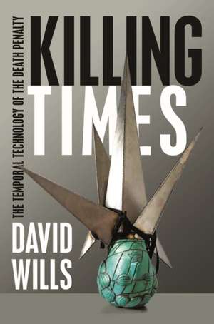 Killing Times – The Temporal Technology of the Death Penalty de David Wills