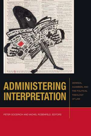 Administering Interpretation – Derrida, Agamben, and the Political Theology of Law de Peter Goodrich