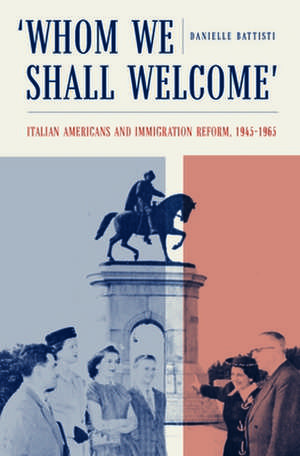 Whom We Shall Welcome – Italian Americans and Immigration Reform, 1945–1965 de Danielle Battisti