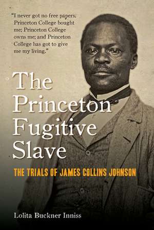 The Princeton Fugitive Slave: The Trials of James Collins Johnson de Lolita Buckner Inniss