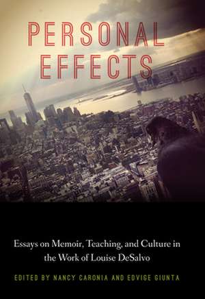 Personal Effects – Essays on Memoir, Teaching, and Culture in the Work of Louise DeSalvo de Nancy Caronia