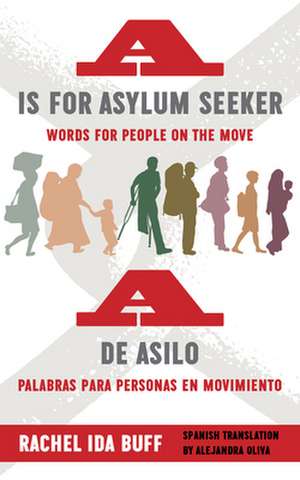 A is for Asylum Seeker: Words for People on the Move / A de asilo: palabras para personas en movimiento de Rachel Ida Buff