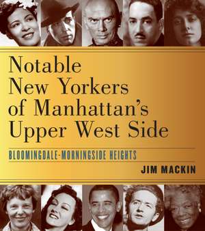 Notable New Yorkers of Manhattan′s Upper West Side – Bloomingdale–Morningside Heights de Jim Mackin