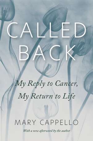 Called Back – My Reply to Cancer, My Return to Life de Mary Cappello