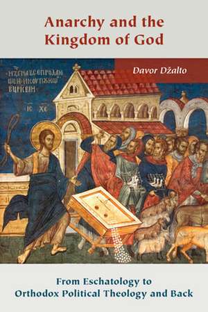 Anarchy and the Kingdom of God – From Eschatology to Orthodox Political Theology and Back de Davor Dzalto