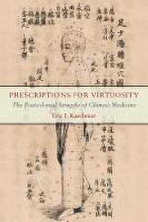 Prescriptions for Virtuosity – The Postcolonial Struggle of Chinese Medicine de Eric I. Karchmer