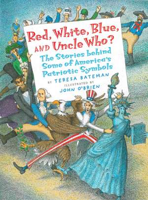 Red, White, Blue, and Uncle Who?: The Stories Behind Some of America's Patriotic Symbols de Teresa Bateman