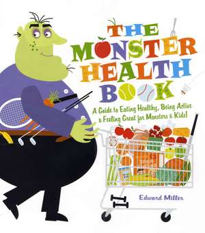 The Monster Health Book: A Guide to Eating Healthy, Being Active & Feeling Great for Monsters & Kids! de Edward Miller