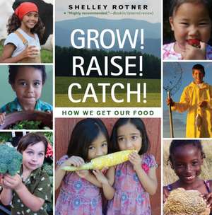 Grow! Raise! Catch!: How We Get Our Food de Shelley Rotner