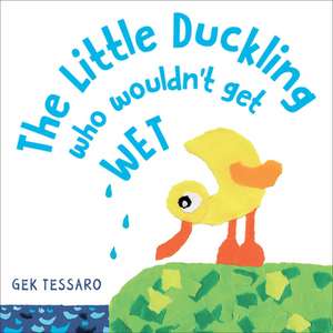 The Little Duckling Who Wouldn't Get Wet de Gek Tessaro