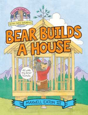 Bear Builds a House de Maxwell Eaton