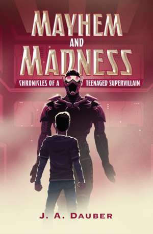 Mayhem and Madness: Chronicles of a Teenaged Supervillain de Jeremy Dauber