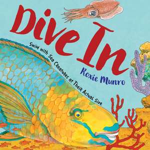 Dive in: Swim with Sea Creatures at Their Actual Size de Roxie Munro