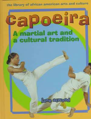 Capoeira: A Martial Art and a Cultural Tradition de Jane Atwood