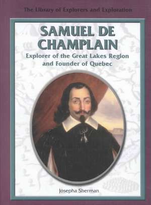 Samuel de Champlain, Explorer of the Great Lakes Region and Founder of Quebec de Josepha Sherman