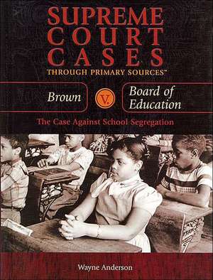 Brown V. Board of Education: The Case Against School Segregation de Wayne Anderson