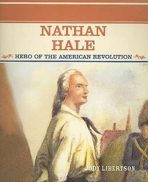 Nathan Hale: Hero of the American Revolution de Jody Libertson