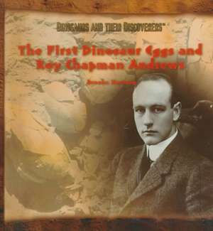 The First Dinosaur Eggs and Roy Chapman Andrews de Brooke Hartzog