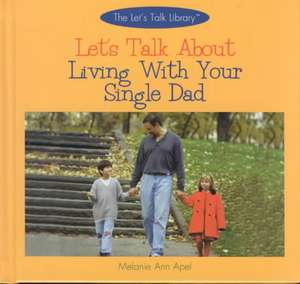 Let's Talk about Living with Your Single Dad de Melanie Ann Apel