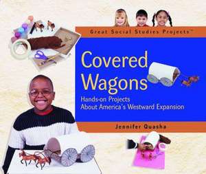 Covered Wagons: Hands-On Projects about America's Westward Expansion de Jennifer Quasha