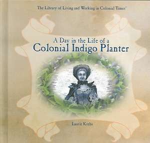 A Day in the Life of a Colonial Indigo Planter de Laurie Krebs