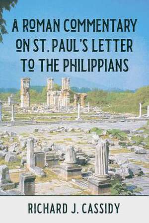 A Roman Commentary on St. Paul's Letter to the Philippians de Richard J. Cassidy