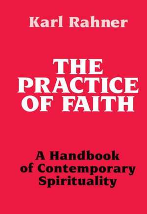 Practice of Faith: A Handbook of Contemporary Spirituality de Karl Rahner