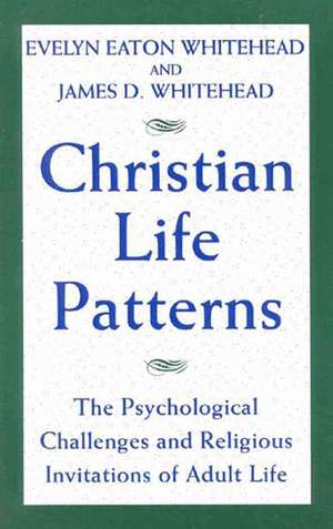 Christian Life Patterns: The Psychological Challenges and Religious Invitations of Adult Life de Evelyn Eaton Whitehead