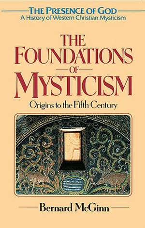 The Foundations of Mysticism: Origins to the Fifth Century de Bernard McGinn