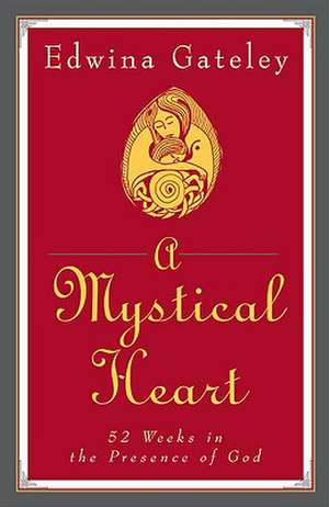 A Mystical Heart: 52 Weeks in the Presence of God de Edwina Gateley