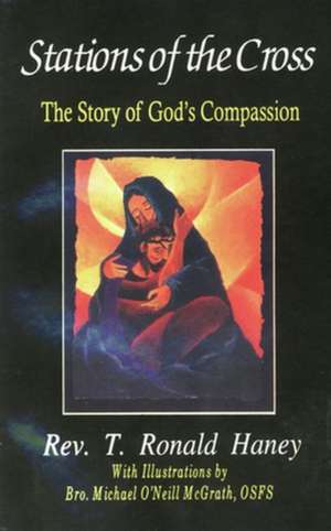 Stations of the Cross: The Story of God's Compassion de Rev. T. Ronald Haney